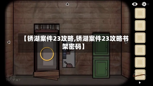 【锈湖案件23攻略,锈湖案件23攻略书架密码】