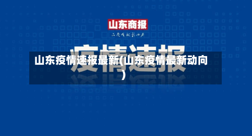 山东疫情速报最新(山东疫情最新动向)