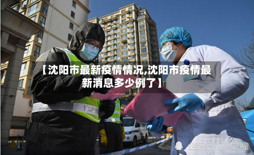 【沈阳市最新疫情情况,沈阳市疫情最新消息多少例了】