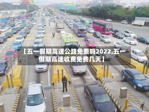 【五一假期高速公路免费吗2022,五一假期高速收费免费几天】-第2张图片