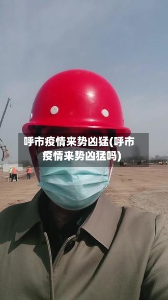 呼市疫情来势凶猛(呼市疫情来势凶猛吗)-第1张图片