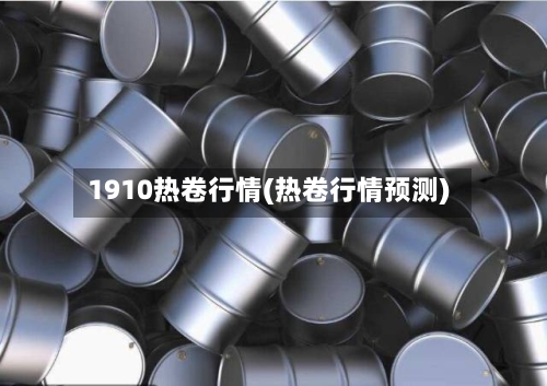 1910热卷行情(热卷行情预测)-第2张图片