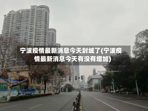 宁波疫情最新消息今天封城了(宁波疫情最新消息今天有没有增加)