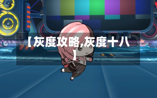【灰度攻略,灰度十八】