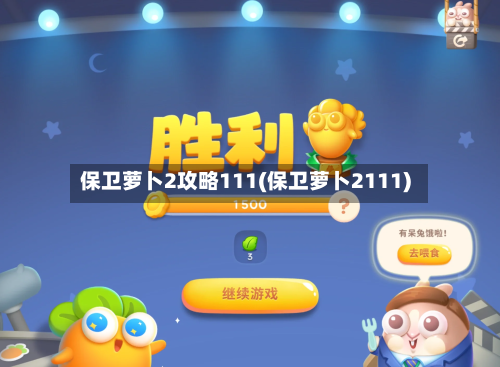 保卫萝卜2攻略111(保卫萝卜2111)-第2张图片
