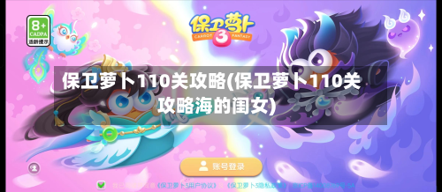 保卫萝卜110关攻略(保卫萝卜110关攻略海的闺女)-第2张图片
