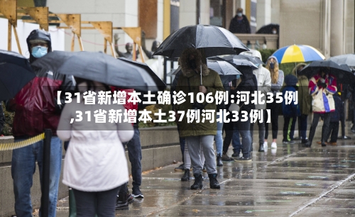 【31省新增本土确诊106例:河北35例,31省新增本土37例河北33例】