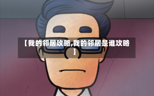 【我的邻居攻略,我的邻居是谁攻略】-第1张图片