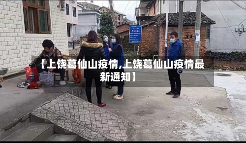 【上饶葛仙山疫情,上饶葛仙山疫情最新通知】-第3张图片
