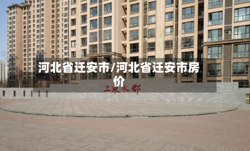 河北省迁安市/河北省迁安市房价-第2张图片