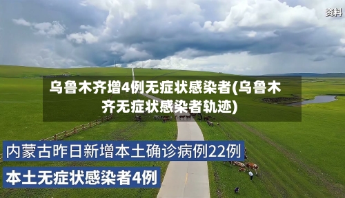 乌鲁木齐增4例无症状感染者(乌鲁木齐无症状感染者轨迹)
