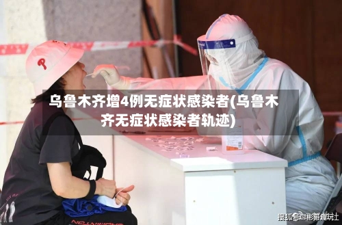 乌鲁木齐增4例无症状感染者(乌鲁木齐无症状感染者轨迹)-第2张图片