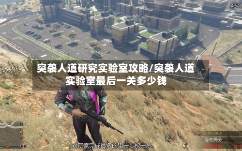 突袭人道研究实验室攻略/突袭人道实验室最后一关多少钱-第1张图片