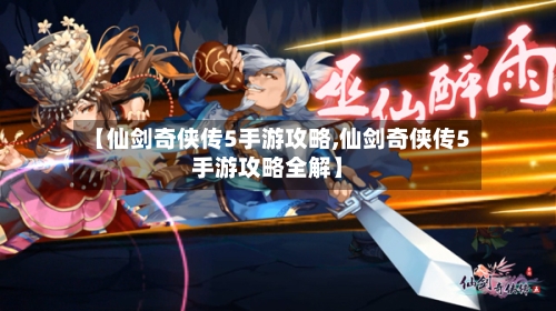 【仙剑奇侠传5手游攻略,仙剑奇侠传5手游攻略全解】