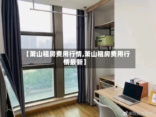【萧山租房费用行情,萧山租房费用行情最新】-第2张图片