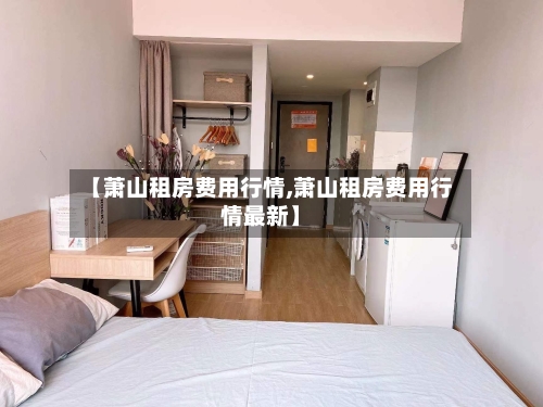【萧山租房费用行情,萧山租房费用行情最新】