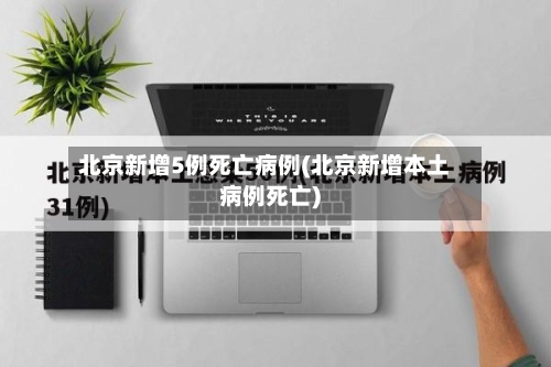 北京新增5例死亡病例(北京新增本土病例死亡)-第2张图片