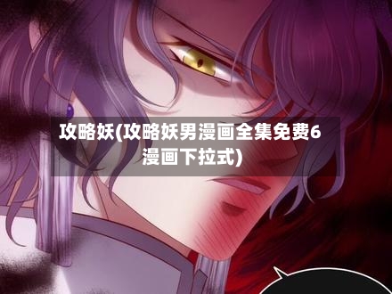 攻略妖(攻略妖男漫画全集免费6漫画下拉式)-第2张图片