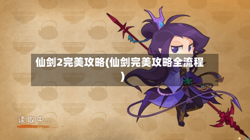 仙剑2完美攻略(仙剑完美攻略全流程)-第3张图片