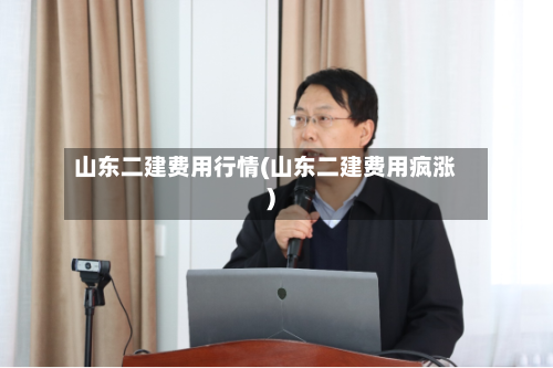 山东二建费用行情(山东二建费用疯涨)-第3张图片