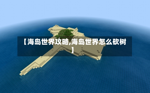 【海岛世界攻略,海岛世界怎么砍树】-第3张图片