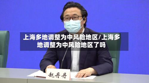 上海多地调整为中风险地区/上海多地调整为中风险地区了吗