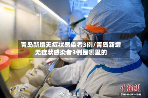 青岛新增无症状感染者3例/青岛新增无症状感染者3例是哪里的-第1张图片