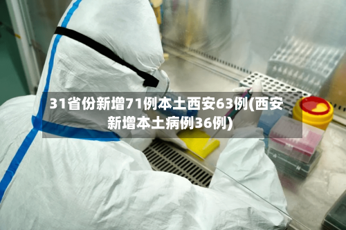 31省份新增71例本土西安63例(西安新增本土病例36例)-第2张图片