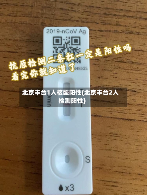 北京丰台1人核酸阳性(北京丰台2人检测阳性)
