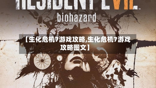 【生化危机7游戏攻略,生化危机7游戏攻略图文】-第3张图片