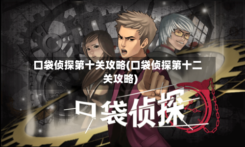 口袋侦探第十关攻略(口袋侦探第十二关攻略)-第2张图片