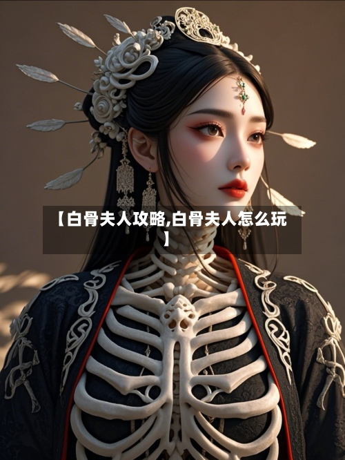 【白骨夫人攻略,白骨夫人怎么玩】-第3张图片