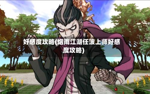 好感度攻略(烟雨江湖任波上师好感度攻略)-第1张图片