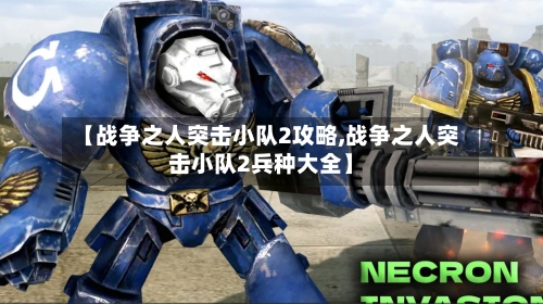 【战争之人突击小队2攻略,战争之人突击小队2兵种大全】