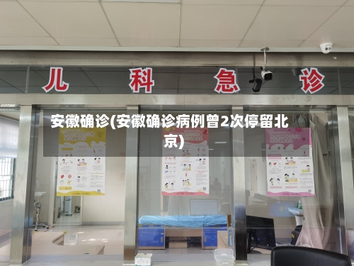 安徽确诊(安徽确诊病例曾2次停留北京)