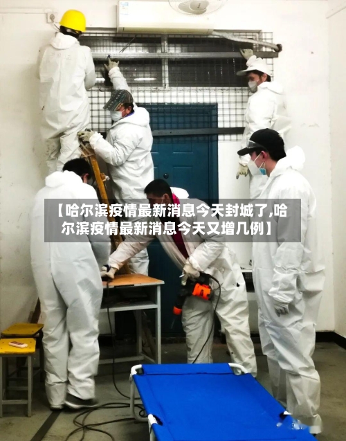 【哈尔滨疫情最新消息今天封城了,哈尔滨疫情最新消息今天又增几例】