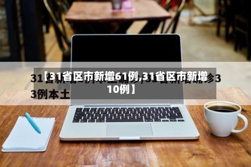 【31省区市新增61例,31省区市新增10例】-第3张图片