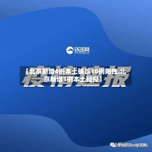 【北京新增4例本土确诊10例阳性,北京新增1例本土疑似】-第3张图片