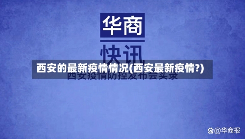 西安的最新疫情情况(西安最新疫情?)-第1张图片