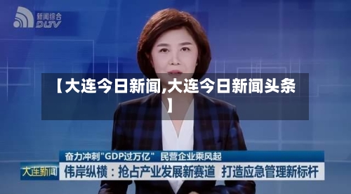 【大连今日新闻,大连今日新闻头条】-第3张图片
