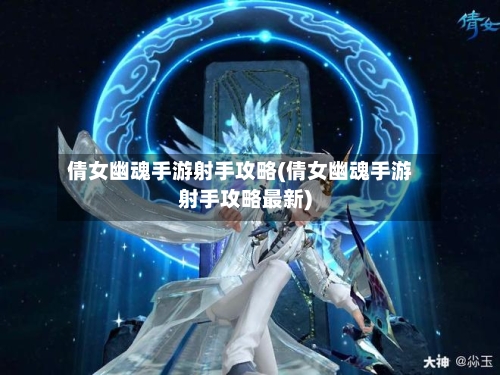 倩女幽魂手游射手攻略(倩女幽魂手游射手攻略最新)-第2张图片