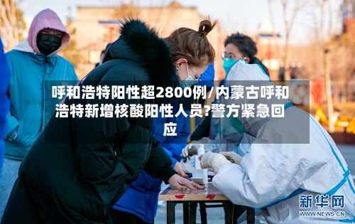 呼和浩特阳性超2800例/内蒙古呼和浩特新增核酸阳性人员?警方紧急回应-第2张图片