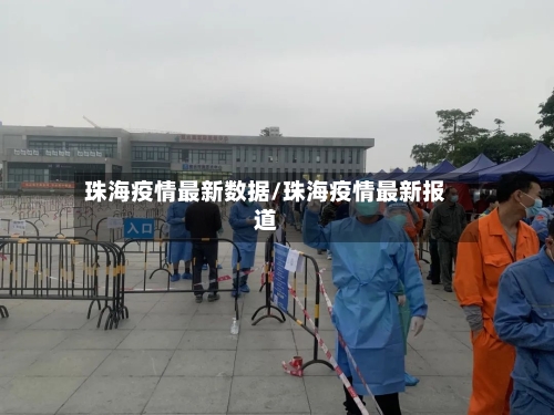珠海疫情最新数据/珠海疫情最新报道