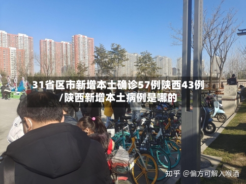 31省区市新增本土确诊57例陕西43例/陕西新增本土病例是哪的-第2张图片