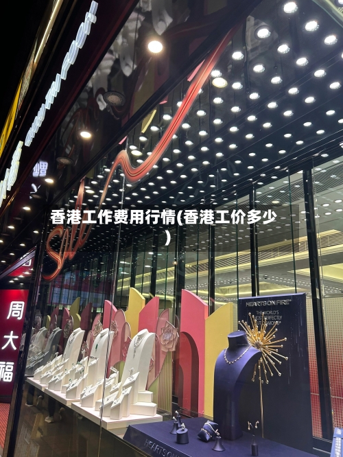 香港工作费用行情(香港工价多少)