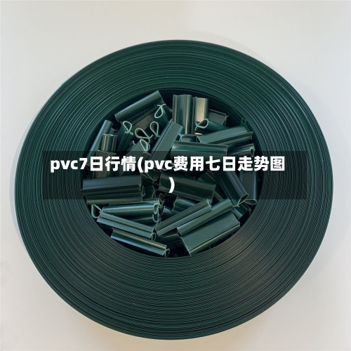 pvc7日行情(pvc费用七日走势图)-第3张图片