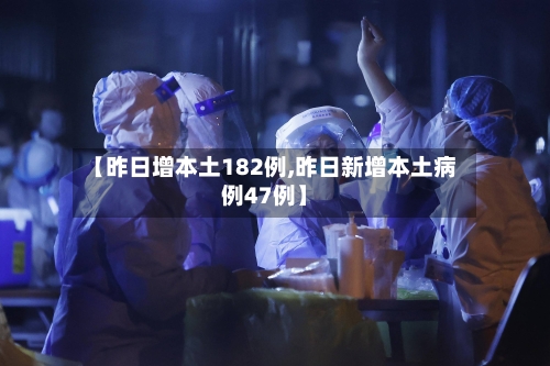 【昨日增本土182例,昨日新增本土病例47例】-第3张图片