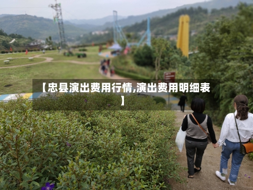 【忠县演出费用行情,演出费用明细表】-第3张图片