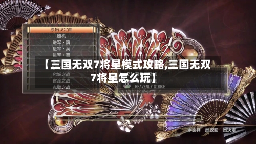 【三国无双7将星模式攻略,三国无双7将星怎么玩】-第2张图片