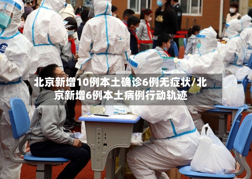 北京新增10例本土确诊6例无症状/北京新增6例本土病例行动轨迹-第2张图片